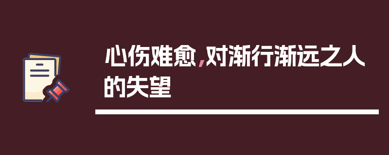 心伤难愈，对渐行渐远之人的失望