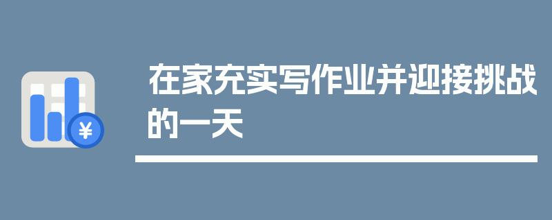 在家充实写作业并迎接挑战的一天