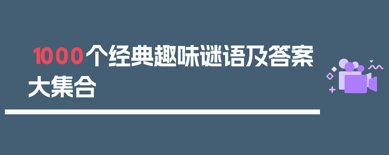 1000个经典趣味谜语及答案大集合