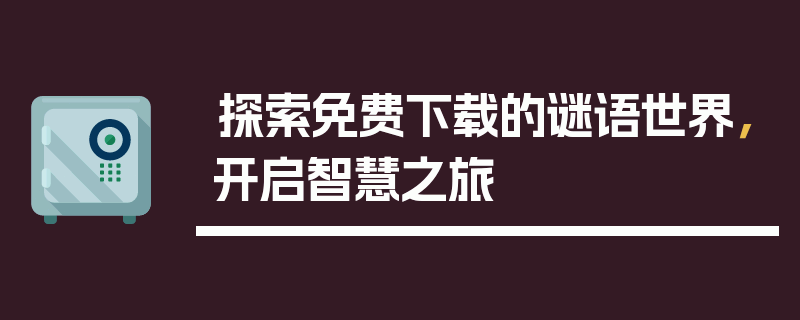 探索免费下载的谜语世界，开启智慧之旅