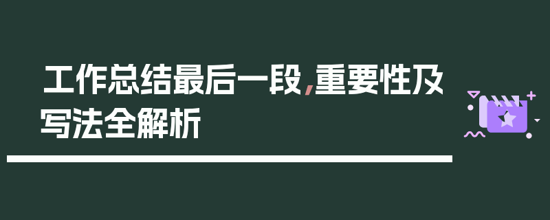 工作总结最后一段，重要性及写法全解析