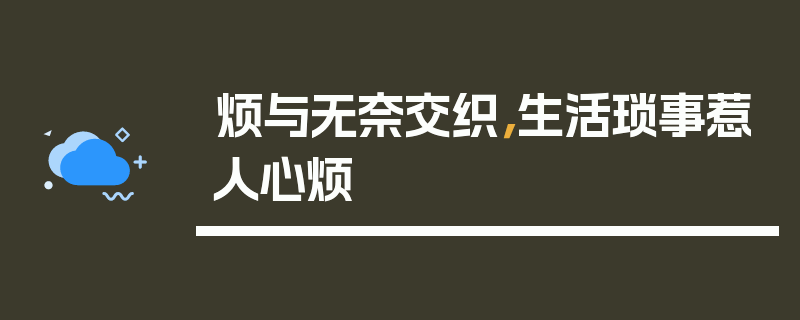 烦与无奈交织，生活琐事惹人心烦