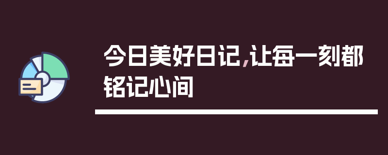 今日美好日记，让每一刻都铭记心间