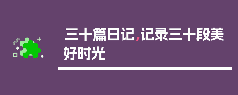 三十篇日记，记录三十段美好时光