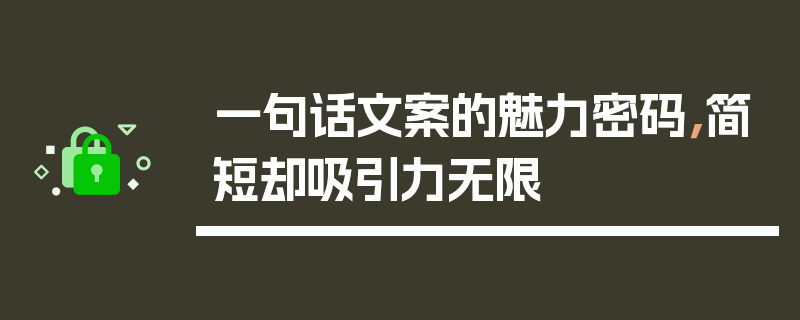 一句话文案的魅力密码，简短却吸引力无限