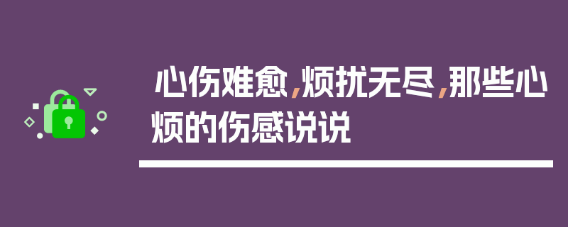 心伤难愈，烦扰无尽，那些心烦的伤感说说