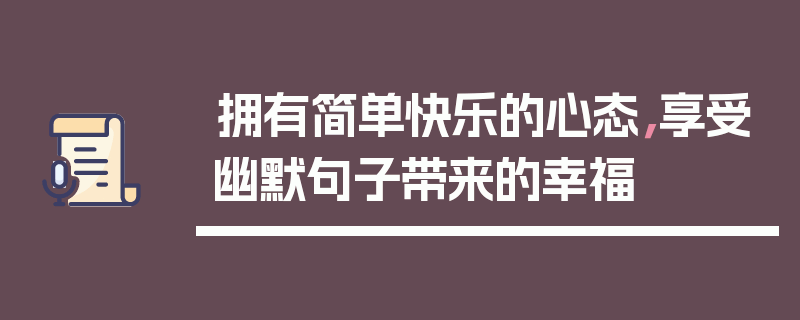 拥有简单快乐的心态，享受幽默句子带来的幸福