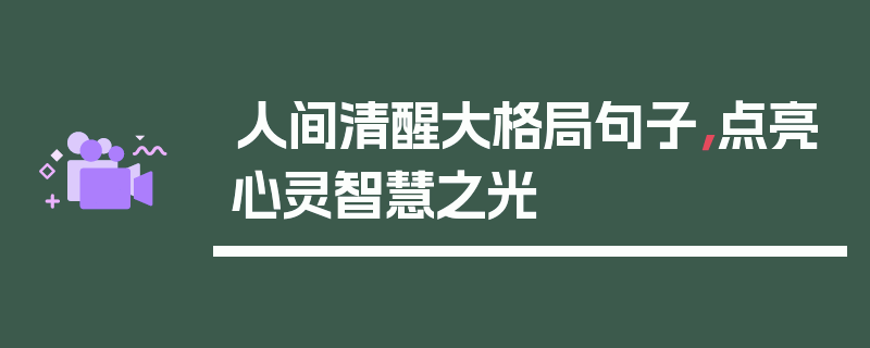 人间清醒大格局句子，点亮心灵智慧之光