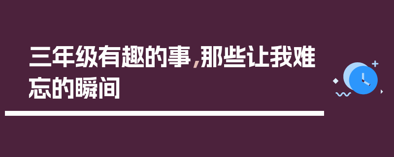 三年级有趣的事，那些让我难忘的瞬间