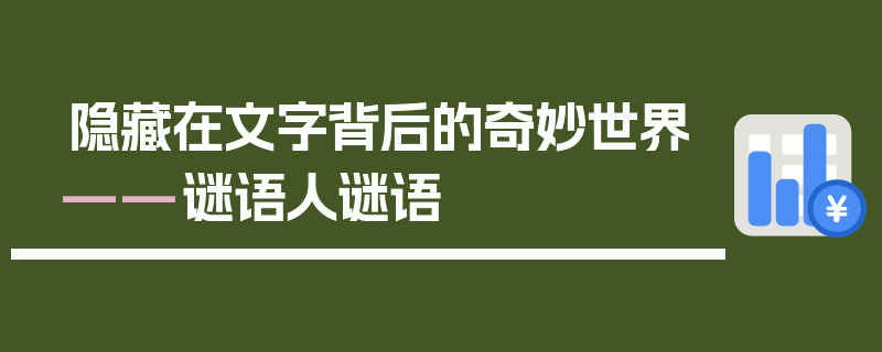 隐藏在文字背后的奇妙世界——谜语人谜语