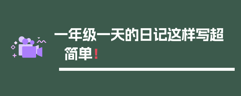 一年级一天的日记这样写超简单！
