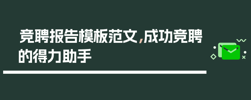 竞聘报告模板范文，成功竞聘的得力助手