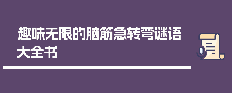趣味无限的脑筋急转弯谜语大全书