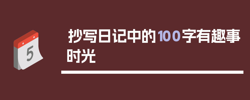 抄写日记中的100字有趣事时光