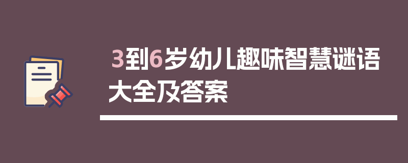 3到6岁幼儿趣味智慧谜语大全及答案