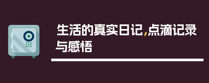 生活的真实日记，点滴记录与感悟