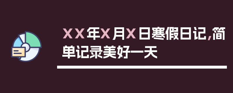 XX年X月X日寒假日记，简单记录美好一天