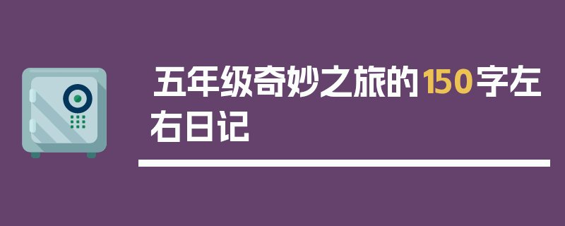 五年级奇妙之旅的150字左右日记