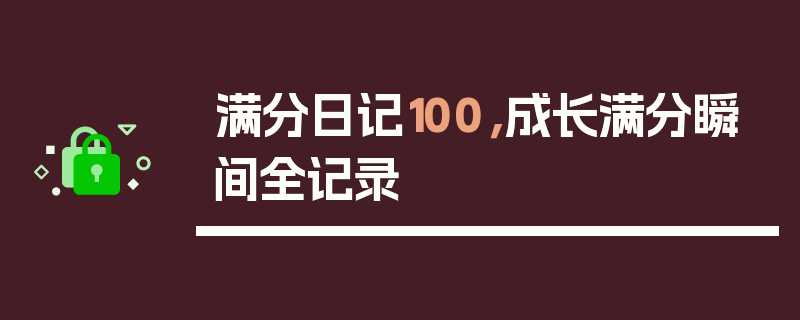 满分日记100，成长满分瞬间全记录