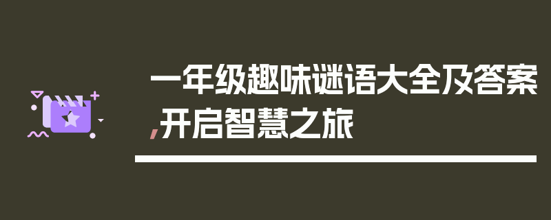 一年级趣味谜语大全及答案，开启智慧之旅