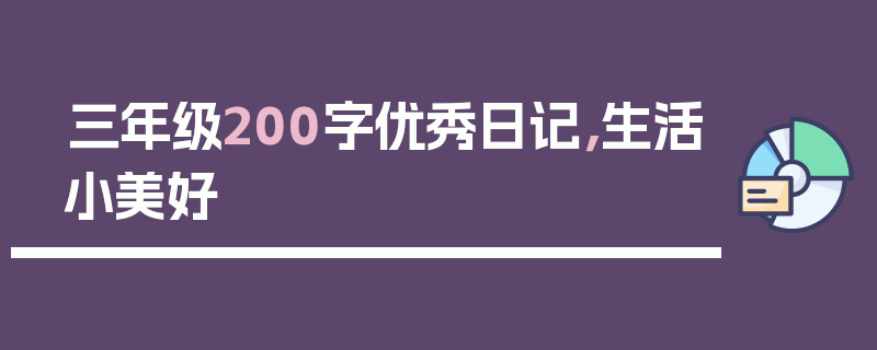 三年级200字优秀日记，生活小美好
