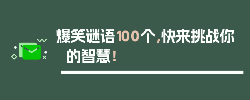 爆笑谜语100个，快来挑战你的智慧！