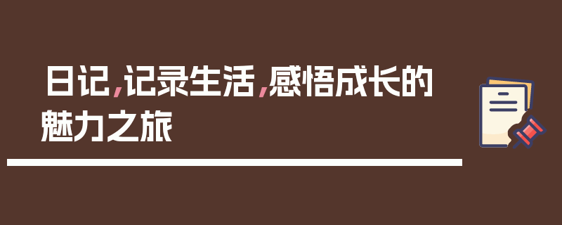 日记，记录生活，感悟成长的魅力之旅