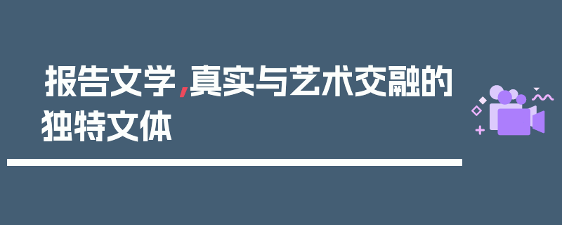 报告文学，真实与艺术交融的独特文体
