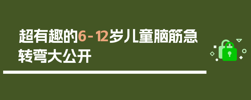 超有趣的6-12岁儿童脑筋急转弯大公开