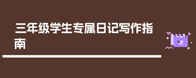 三年级学生专属日记写作指南