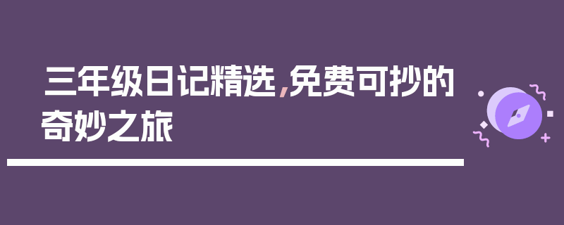 三年级日记精选，免费可抄的奇妙之旅