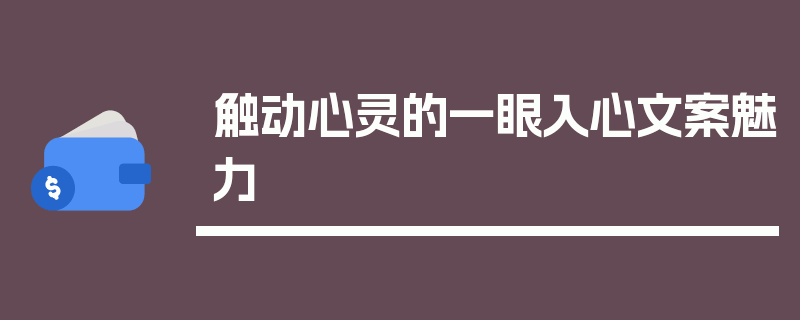 触动心灵的一眼入心文案魅力
