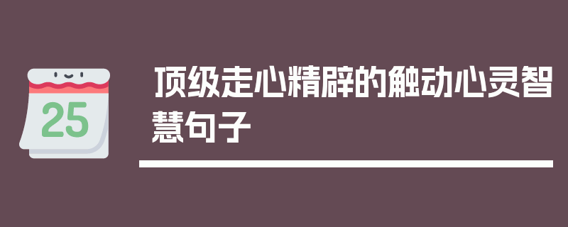 顶级走心精辟的触动心灵智慧句子