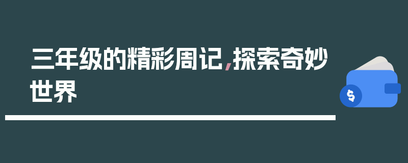 三年级的精彩周记，探索奇妙世界