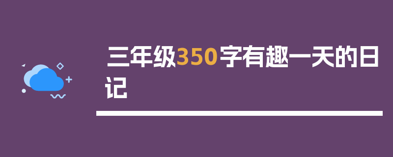 三年级350字有趣一天的日记