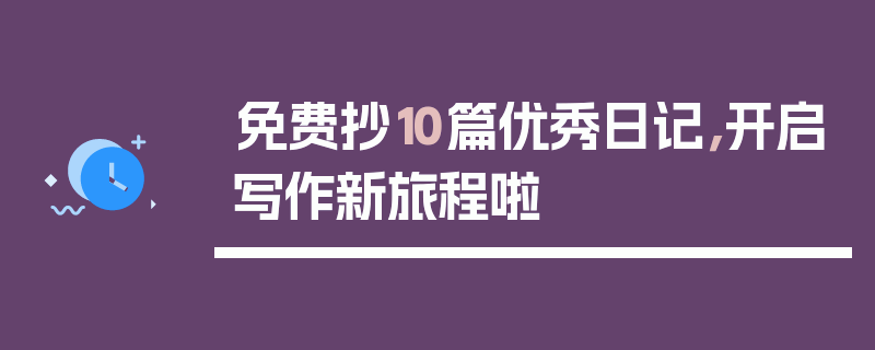 免费抄10篇优秀日记，开启写作新旅程啦