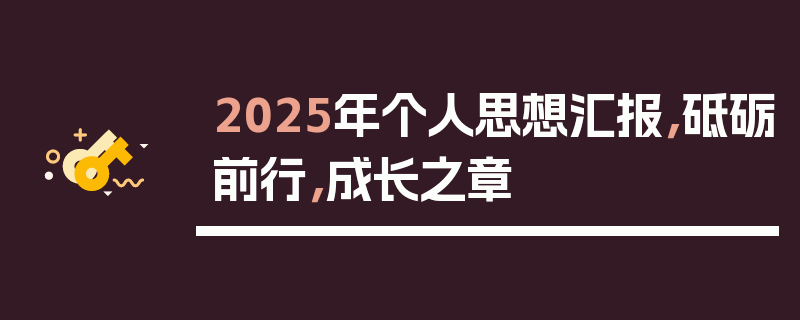 2025年个人思想汇报，砥砺前行，成长之章