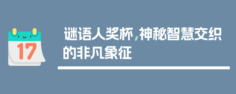 谜语人奖杯，神秘智慧交织的非凡象征