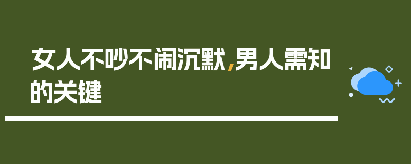女人不吵不闹沉默，男人需知的关键