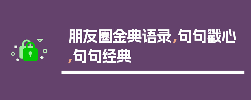 朋友圈金典语录，句句戳心，句句经典