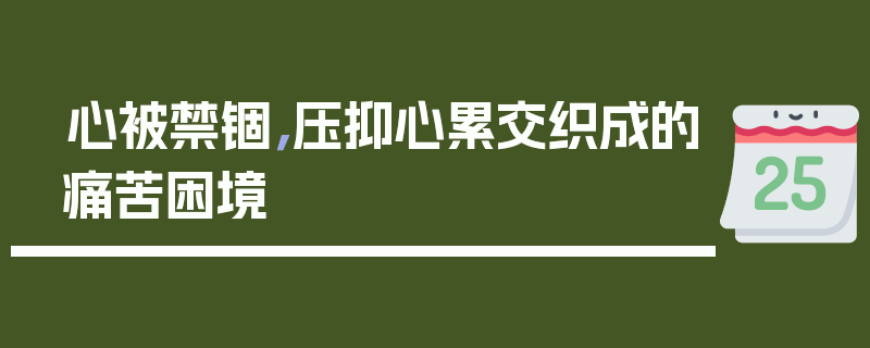 心被禁锢，压抑心累交织成的痛苦困境