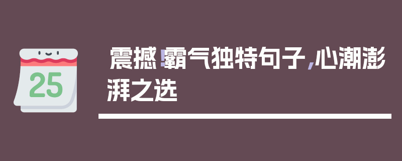 震撼！霸气独特句子，心潮澎湃之选