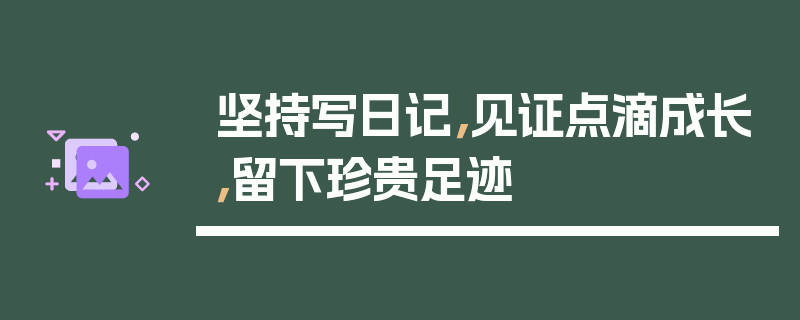 坚持写日记，见证点滴成长，留下珍贵足迹