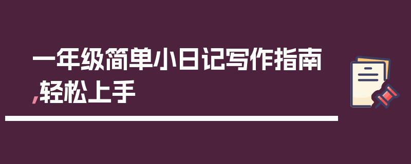 一年级简单小日记写作指南，轻松上手