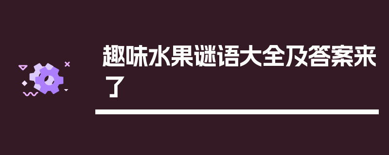 趣味水果谜语大全及答案来了