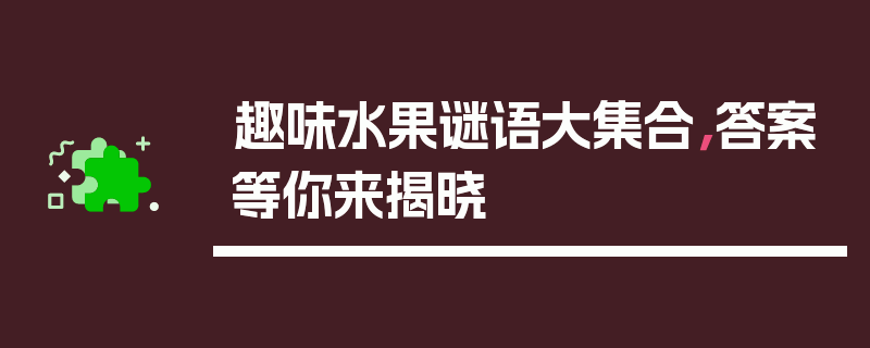 趣味水果谜语大集合，答案等你来揭晓