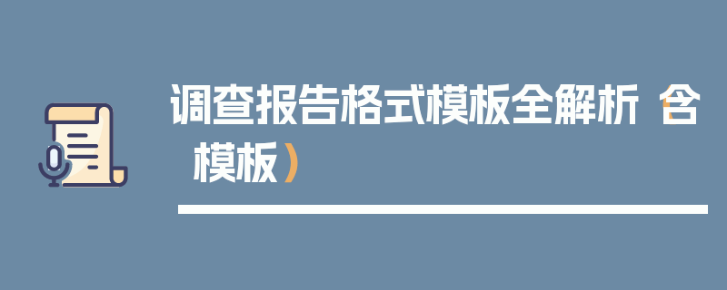 调查报告格式模板全解析（含模板）