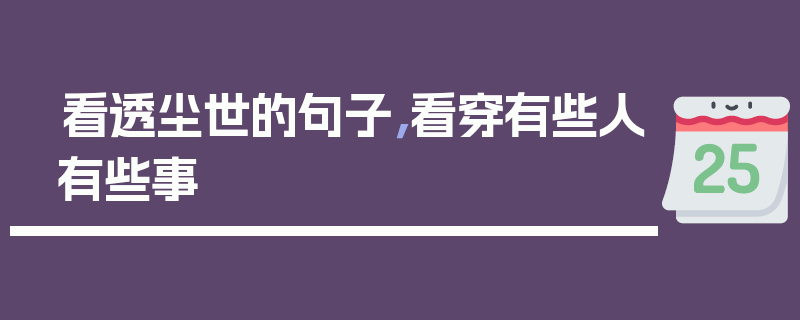 看透尘世的句子，看穿有些人有些事