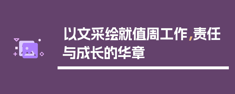 以文采绘就值周工作，责任与成长的华章