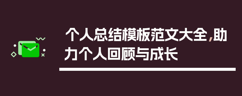 个人总结模板范文大全，助力个人回顾与成长